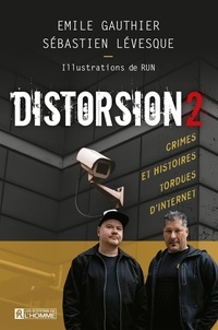 Emile Gauthier et Sébastien Lévesque - DISTORSION 2 - Crimes et histoires tordues d'Internet.