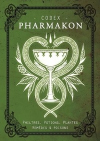 Emile Gilbert et Jérémie Segouin - Codex Pharmakon - Philtres, Potions, Plantes, Remèdes et Poisons.