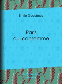 Emile Goudeau - Paris qui consomme.