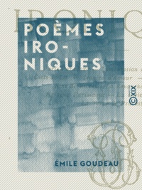 Emile Goudeau - Poèmes ironiques.