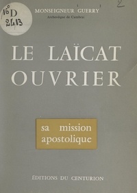 Emile Guerry - Le laïcat ouvrier - Sa mission apostolique.