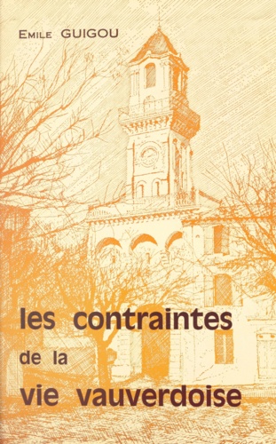 Les contraintes de la vie vauverdoise. Histoire politique, religieuse et économique de Vauvert. 1789-1975
