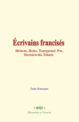 Emile Hennequin - Écrivains francisés: Dickens, Heine, Tourguénef, Poe, Dostoïewski, Tolstoï.