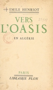 Emile Henriot - Vers l'Oasis - En Algérie.