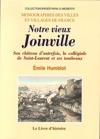Emile Humblot - Notre vieux Joinville - Son château d'autrefois, la collégiale de Saint-Laurent et ses tombeaux.