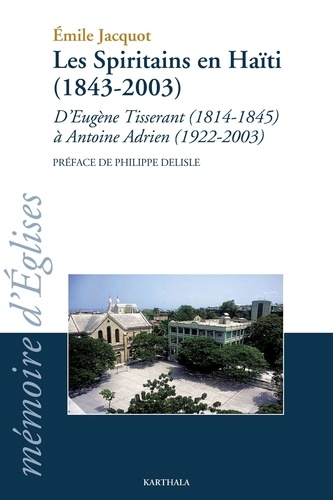 Emile Jacquot - Les spiritains en Haïti - D'Eugène Tisserant (1814-1845) à Antoine Adrien (1922-2003).
