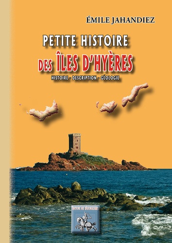 Petite histoire des îles d'Hyères. Des origines à 1930, Presqu'île de Giens, Porquerolles, Port-Cros, Ile du Levant