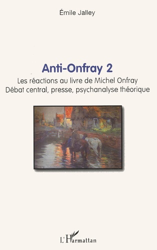 Emile Jalley - Anti-Onfray 2 - Les réactions au livre de Michel Onfray, débat central presse, psychanalyse théorique.