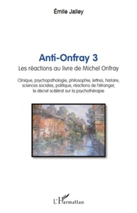 Emile Jalley - Anti-Onfray 3 - Les réactions au livre de Michel Onfray.
