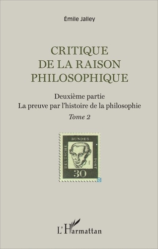 Emile Jalley - Critique de la raison philosophique - Tome 2, La preuve par l'histoire de la philosophie.