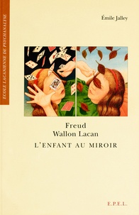 Emile Jalley - Freud, Wallon, Lacan - L'Enfant au miroir.