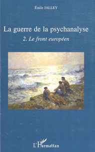 Emile Jalley - La guerre de la psychanalyse - Tome 2, Le front européen.