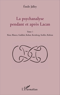 Emile Jalley - La psychanalyse pendant et après Lacan - Tome 1, Bion, Blanco, Gaddini, Kohut, Kernberg, Stoller, Robion.