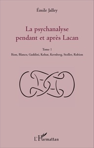 Emile Jalley - La psychanalyse pendant et après Lacan - Tome 1, Bion, Blanco, Gaddini, Kohut, Kernberg, Stoller, Robion.