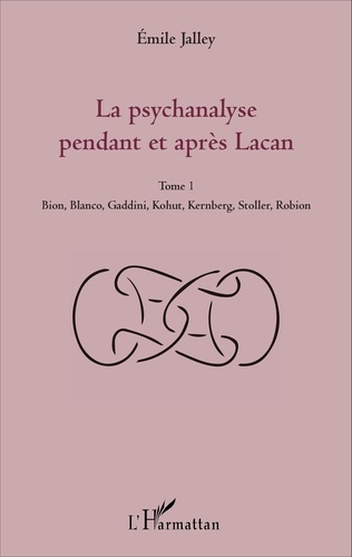 La psychanalyse pendant et après Lacan. Tome 1, Bion, Blanco, Gaddini, Kohut, Kernberg, Stoller, Robion