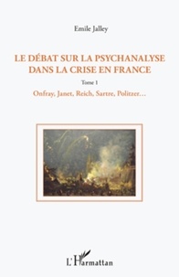 Emile Jalley - Le débat sur la psychanalyse dans la crise en France - Tome 1, Onfray, Janet, Reich, Sartre, Politzer, etc..