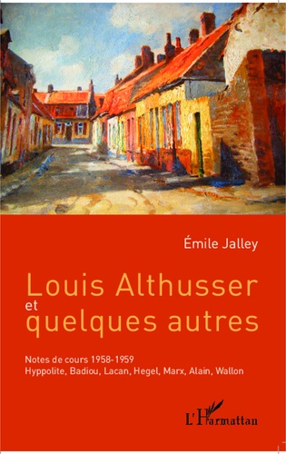 Louis Althusser et quelques autres. Notes de cours 1958-1959 : Hyppolite, Badiou, Lacan, Hegel, Marx, Alain, Wallon