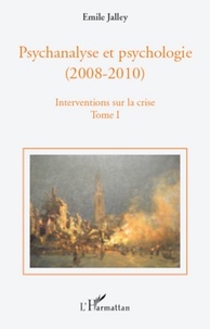 Emile Jalley - Psychanalyse et psychologie (2008-2010), Interventions sur la crise - Tome 1 : propositions de base, questions d'actualité, repères historiques, pour l'équilibre des deux psychologies à l'université.