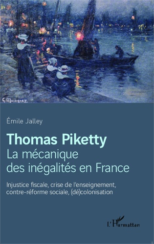 Thomas Piketty, La mécanique des inégalités en France. Injustice fiscale, crise de l'enseignement, contre-réforme sociale, (dé)colonisation