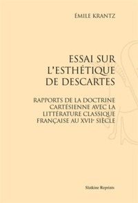 Emile Krantz - Essai sur l'esthétique de Descartes - Rapports de la doctrine cartésienne avec la littérature classique française au XVIIe siècle.
