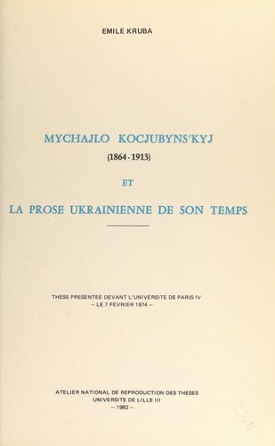 Mychajlo Kocjubyn'kyj, 1864-1913, et la prose ukrainienne de son temps. Thèse présentée devant l'Université de Paris IV, le 7 février 1974