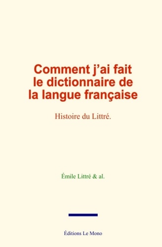 Comment j’ai fait le dictionnaire de la langue française. Histoire du Littré