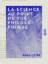 Emile Littré - La Science au point de vue philosophique.