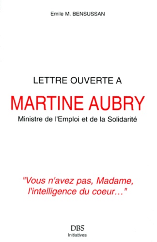 Emile-M Bensussan - Lettre Ouverte A Martine Aubry, Ministre De L'Emploi Et De La Solidarite. " Vous N'Avez Pas, Madame, L'Intelligence Du Coeur... ".