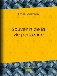 Emile Marcelin et Hippolyte Taine - Souvenirs de la vie parisienne.