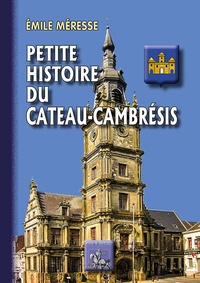 Emile Méresse - Petite histoire du Cateau-Cambrésis.