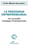 Emile-Michel Hernandez - Le Processus Entrepreneurial. Vers Un Modele Strategique D'Entrepreneuriat.