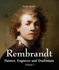 Emile Michel - Rembrandt - Painter, Engraver and Draftsman - Volume 1.
