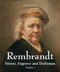 Emile Michel - Rembrandt - Painter, Engraver and Draftsman - Volume 2.