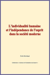 Emile Montégut - L’individualité humaine et l’indépendance de l’esprit dans la société moderne.