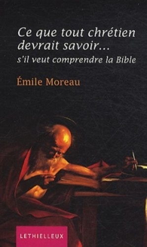 Emile Moreau - Ce que tout chrétien devrait savoir... - S'il veut comprendre la Bible.