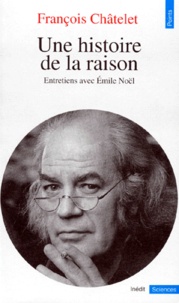 Emile Noël et François Chatelet - Une histoire de la raison - Entretiens avec Emile Noël.