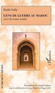 Emile Nolly - Gens de guerre au Maroc - Suivi de textes inédits.