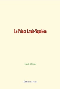 Emile Ollivier - Le Prince Louis-Napoléon.