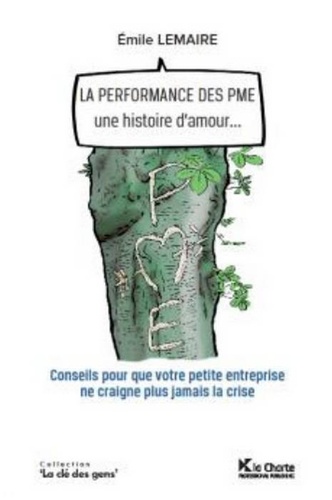 Emile-Paul Lemaire - La performance des PME, une histoire d'amour - Conseils pour que votre petite entreprise ne craigne plus jamais la crise.
