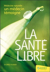 La Sante Libre. Medecine Naturelle : Un Medecin Temoigne