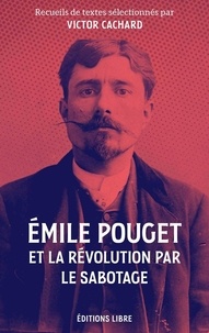 Emile Pouget et Victor Cachard - Emile Pouget et la révolution par le sabotage.