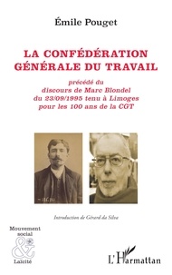 Emile Pouget - La confédération générale du travail - Précédé du discours de Marc Blondel du 23/09/1995 tenu à Limoges pour les 100 ans de la CGT.