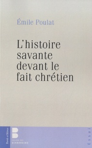 Emile Poulat - L'histoire savante devant le fait chrétien.