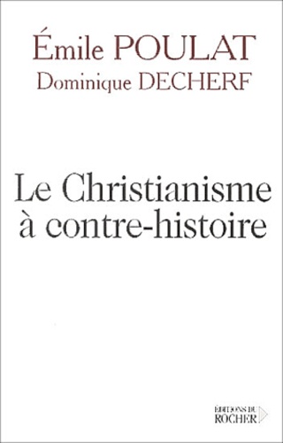 Emile Poulat et Dominique Decherf - Le christianisme à contre-histoire - Entretiens.
