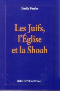 Emile Poulat - Les Juifs, l'Eglise et la Shoah.
