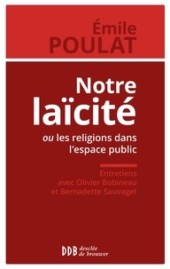 Emile Poulat - Notre laïcité ou les religions dans l'espace public - Entretiens avec Olivier Bobineau et Bernadette Sauvaget.