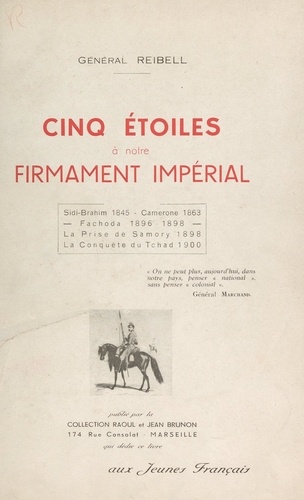 Cinq étoiles à notre firmament impérial. Sidi-Brahim 1845, Camerone 1863, Fachoda 1896-1898, la prise de Samory 1898, la conquête du Tchad 1900