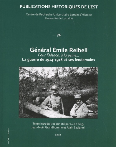 Général Emile Reibell. Pour l'Alsace, à la peine... La guerre de 1914-1918 et ses lendemains