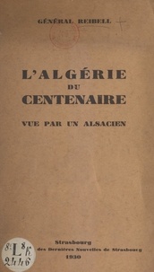 Emile Reibell - L'Algérie du centenaire - Vue par un alsacien.