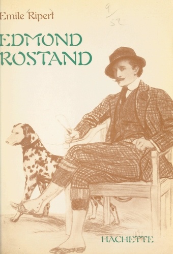 Edmond Rostand. Sa vie et son œuvre